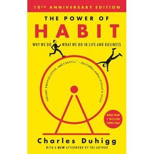 The Power of Habit: Why We Do What We Do in Life and Business -- Charles Duhigg